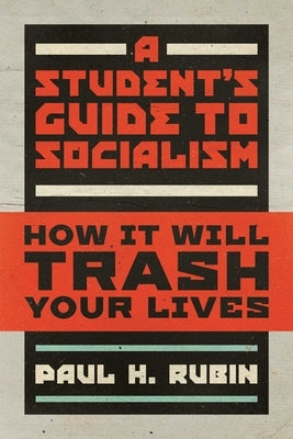 A Student's Guide to Socialism: How It Will Trash Your Lives by Rubin, Paul H.