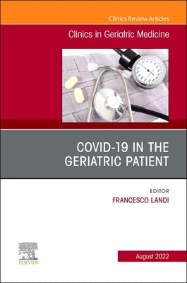 Covid-19 in the Geriatric Patient, an Issue of Clinics in Geriatric Medicine: Volume 38-3 by Landi, Prof Francesco