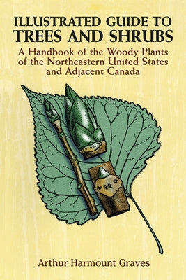 Illustrated Guide to Trees and Shrubs: A Handbook of the Woody Plants of the Northeastern United States and Adjacent Canada/Revised Edition by Graves, Arthur Harmount