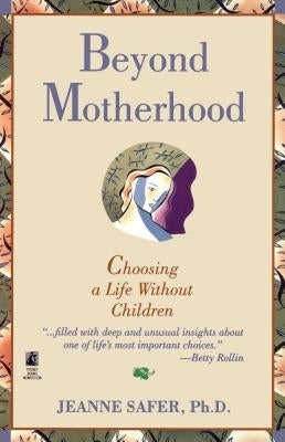 Beyond Motherhood: Choosing a Life Without Children by Safer