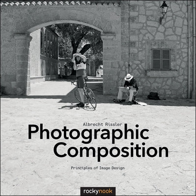 Photographic Composition: Principles of Image Design by Rissler, Albrecht