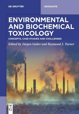 Environmental and Biochemical Toxicology: Concepts, Case Studies and Challenges by Gailer, J&#252;rgen