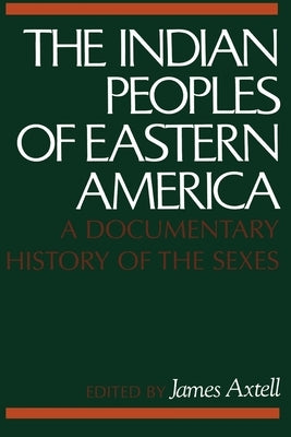 The Indian Peoples of Eastern America: A Documentary History of the Sexes by Axtell, James