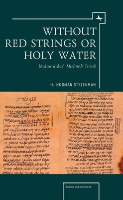 Without Red Strings or Holy Water: Maimonides' Mishne Torah by Strickman, H. Norman