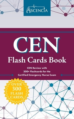 CEN Flash Cards Book: CEN Review with 300+ Flashcards for the Certified Emergency Nurse Exam by Ascencia