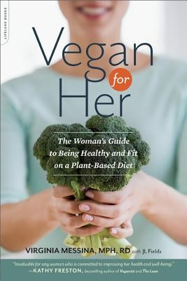 Vegan for Her: The Woman's Guide to Being Healthy and Fit on a Plant-Based Diet by Messina, Virginia
