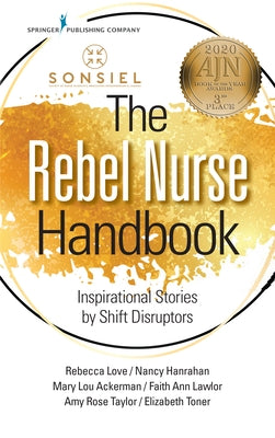The Rebel Nurse Handbook: Inspirational Stories by Shift Disruptors by Love, Rebecca