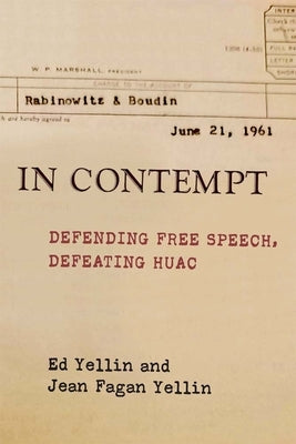 In Contempt: Defending Free Speech, Defeating Huac by Yellin, Ed