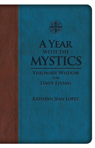 A Year with the Mystics: Visionary Wisdom for Daily Living by Lopez, Kathryn Jean