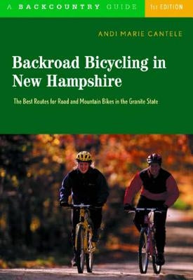 Backroad Bicycling in New Hampshire: 32 Scenic Rides Along Country Lanes in the Granite State by Cantele, Andi Marie