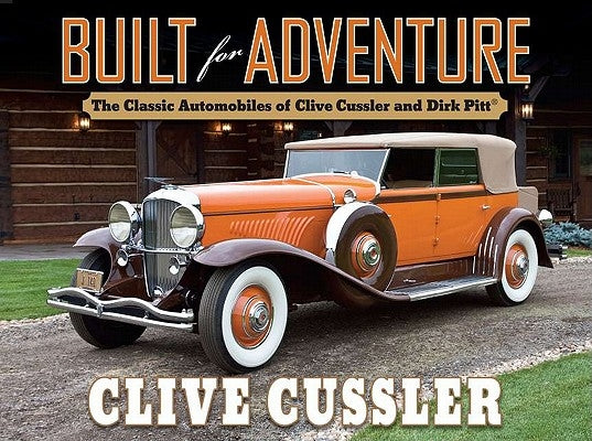 Built for Adventure: The Classic Automobiles of Clive Cussler and Dirk Pitt by Cussler, Clive