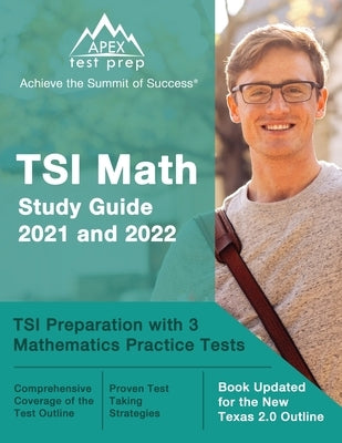 TSI Math Study Guide 2021 and 2022: TSI Preparation with 3 Mathematics Practice Tests [Book Updated for the New Texas 2.0 Outline] by Lanni, Matthew