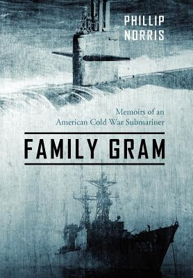 Family Gram: Memoirs of an American Cold War Submariner by Norris, Phillip