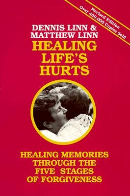 Healing Life's Hurts: Healing Memories Through the Five Stages of Forgiveness by Linn, Dennis