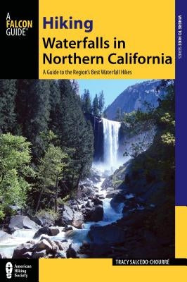 Hiking Waterfalls in Northern California: A Guide to the Region's Best Waterfall Hikes by Salcedo, Tracy