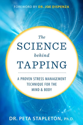 The Science Behind Tapping: A Proven Stress Management Technique for the Mind and Body by Stapleton, Peta