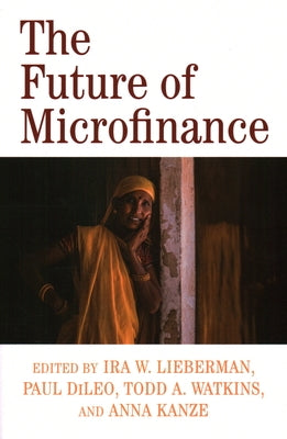 The Future of Microfinance by Lieberman, Ira W.