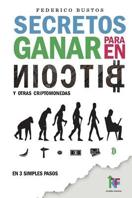 Secretos para ganar en bitcoin: Manual desde Cero para Principiantes sobre como Invertir en Criptomonedas Online by Bustos, Federico