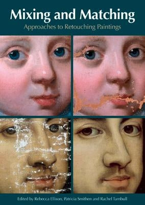 Mixing & Matching: Approaches to Retouching Paintings by Cross, Maureen