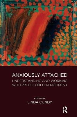 Anxiously Attached: Understanding and Working with Preoccupied Attachment by Cundy, Linda