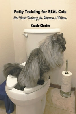 Potty Training for Real Cats: Cat Toilet Training for Humans and Felines by Cluster, Cassie