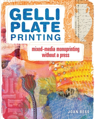 Gelli Plate Printing: Mixed-Media Monoprinting Without a Press by Bess, Joan