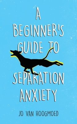 A Beginner's Guide to Separation Anxiety by Hoogmoed, Jo Van
