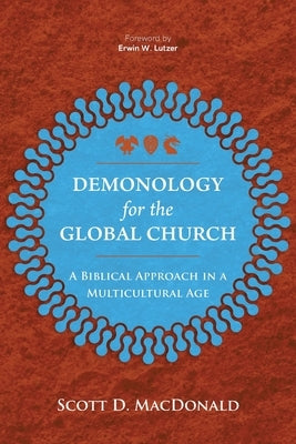 Demonology for the Global Church: A Biblical Approach in a Multicultural Age by MacDonald, Scott D.