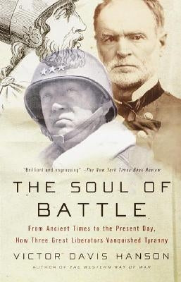 The Soul of Battle: From Ancient Times to the Present Day, How Three Great Liberators Vanquished Tyranny by Hanson, Victor Davis