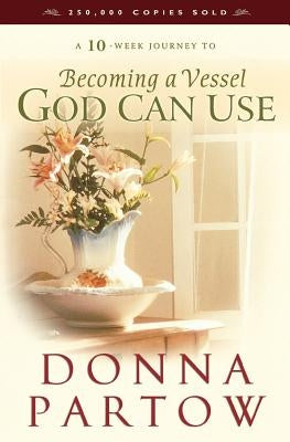 Becoming a Vessel God Can Use by Partow, Donna