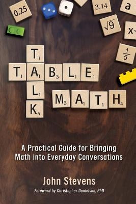 Table Talk Math: A Practical Guide for Bringing Math Into Everyday Conversations by Stevens, John