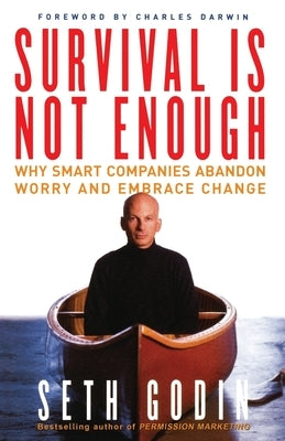 Survival Is Not Enough: Why Smart Companies Abandon Worry and Embrace Change by Godin, Seth