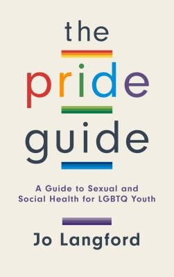 The Pride Guide: A Guide to Sexual and Social Health for LGBTQ Youth by Langford, Jo