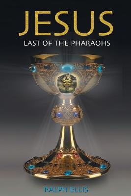 Jesus, Last of the Pharaohs: The Israelite pharaohs of Egypt by Ellis, Ralph