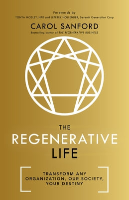 The Regenerative Life: Transform Any Organization, Our Society, and Your Destiny by Sanford, Carol