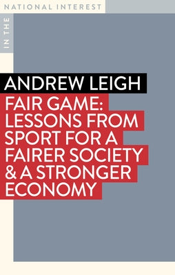 Fair Game: Lessons from Sport for a Fairer Society & a Stronger Economy by Leigh, Andrew