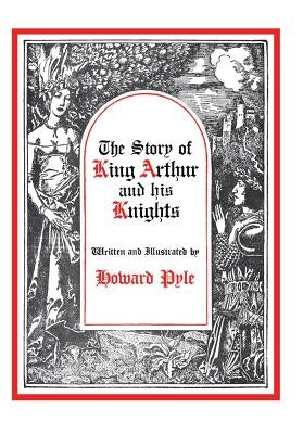 The Story of King Arthur and His Knights by Pyle, Howard