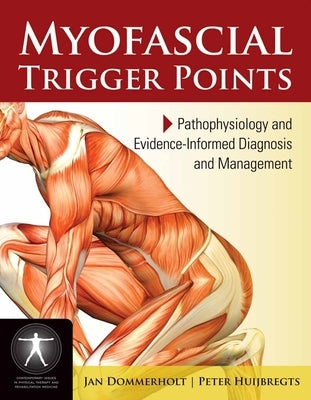Myofascial Trigger Points: Pathophysiology and Evidence-Informed Diagnosis and Management: Pathophysiology and Evidence-Informed Diagnosis and Managem by Dommerholt, Jan