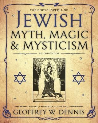 The Encyclopedia of Jewish Myth, Magic & Mysticism: Second Edition by Dennis, Geoffrey W.