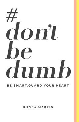 #dontbedumb: Be Smart... Guard Your Heart by Martin, Donna