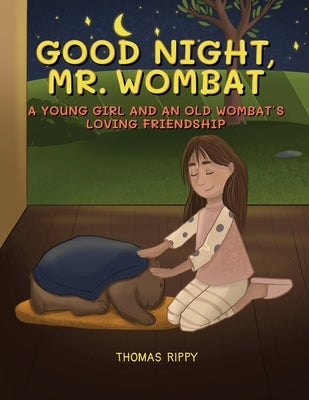 Goodnight, Mr. Wombat: A Young Girl And An Old Wombat's Loving Friendship by Rippy, Thomas