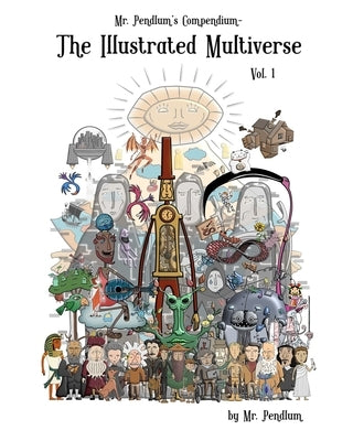 Mr. Pendlum's Compendium: The Illustrated Multiverse Vol. 1 by Pendlum