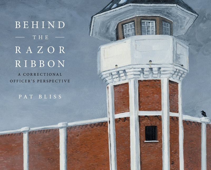 Behind the Razor Ribbon: A Correctional Officer's Perspective by Bliss, Pat