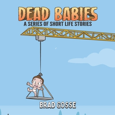Dead Babies: A Series Of Short Life Stories by Gosse, Brad