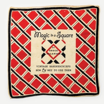 Magic in a Square: Vintage Handkerchiefs How & Why to Use Them by Helander, Bruce