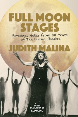 Full Moon Stages: Personal Notes from 50 Years of the Living Theatre by Malina, Judith