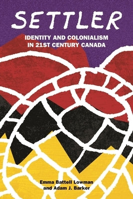 Settler: Identity and Colonialism in 21st Century Canada by Lowman, Emma Battell