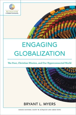 Engaging Globalization: The Poor, Christian Mission, and Our Hyperconnected World by Myers, Bryant L.