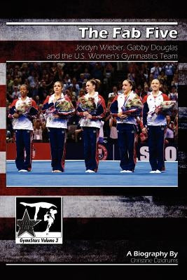 The Fab Five: Jordyn Wieber, Gabby Douglas, and the U.S. Women's Gymnastics Team: GymnStars Volume 3 by Dzidrums, Joseph