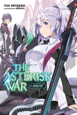 The Asterisk War, Vol. 15 (Light Novel): Gathering Clouds and Resplendent Flames by Miyazaki, Yuu